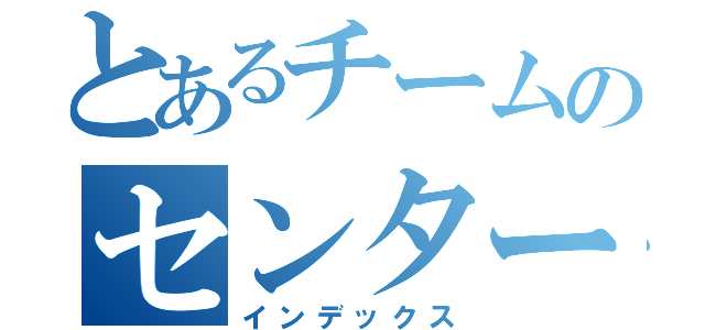 とあるチームのセンター（インデックス）