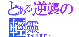 とある逆襲の輕靈（不知道要打啥）