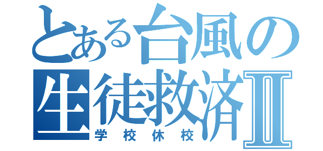 とある台風の生徒救済Ⅱ（学校休校）