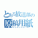 とある放送部の原稿用紙（インデックス）