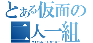 とある仮面の二人一組（サイクロン・ジョーカー）