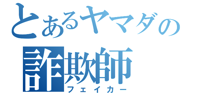 とあるヤマダの詐欺師（フェイカー）