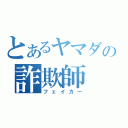 とあるヤマダの詐欺師（フェイカー）