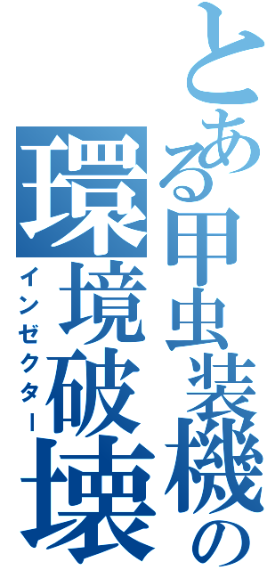 とある甲虫装機の環境破壊（インゼクター）