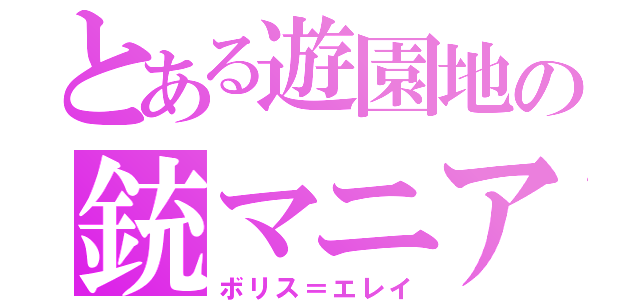 とある遊園地の銃マニア（ボリス＝エレイ）