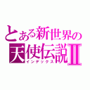 とある新世界の天使伝説Ⅱ（インデックス）