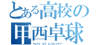 とある高校の甲西卓球部（ウェスト オブ ピンポンクラブ）