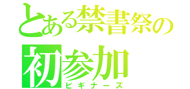 とある禁書祭の初参加（ビギナーズ）