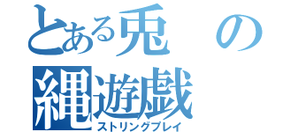 とある兎の縄遊戯（ストリングプレイ）