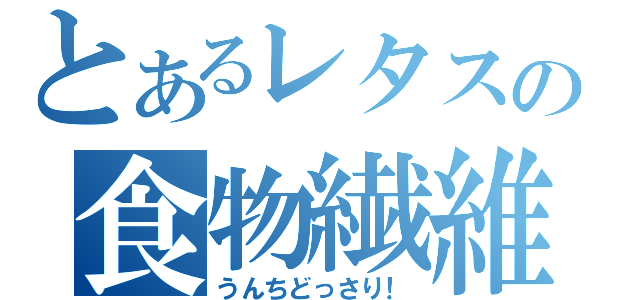 とあるレタスの食物繊維（うんちどっさり！）