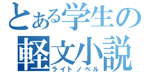 とある学生の軽文小説（ライトノベル）