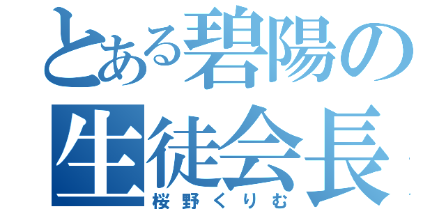 とある碧陽の生徒会長（桜野くりむ）