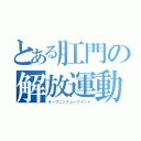 とある肛門の解放運動（オープニングムーブメント）