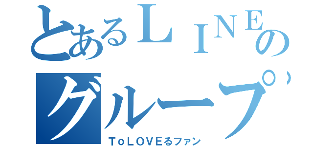 とあるＬＩＮＥのグループ（ＴｏＬＯＶＥるファン）