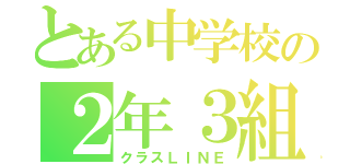 とある中学校の２年３組（クラスＬＩＮＥ）