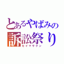 とあるやばみの訴訟祭り（セイマサクン）