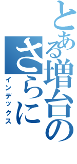 とある増台のさらに（インデックス）