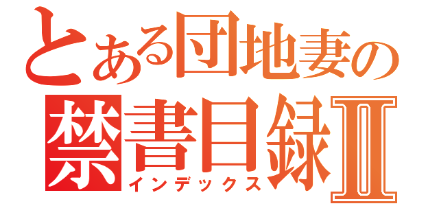 とある団地妻の禁書目録Ⅱ（インデックス）