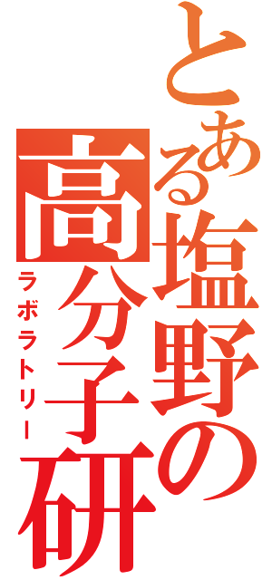 とある塩野の高分子研（ラボラトリー）