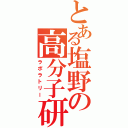 とある塩野の高分子研（ラボラトリー）