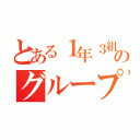 とある１年３組のグループ（）