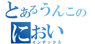 とあるうんこのにおい（インデックス）