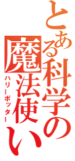 とある科学の魔法使い（ハリーポッター）