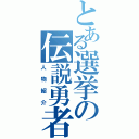 とある選挙の伝説勇者（人物紹介）