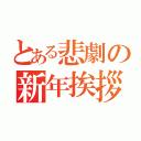 とある悲劇の新年挨拶（）