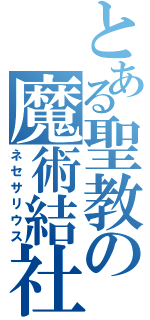 とある聖教の魔術結社（ネセサリウス）