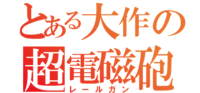 とある大作の超電磁砲（レールガン）