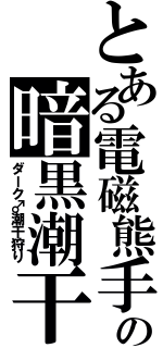 とある電磁熊手の暗黒潮干狩り（ダーク♂潮干狩り）