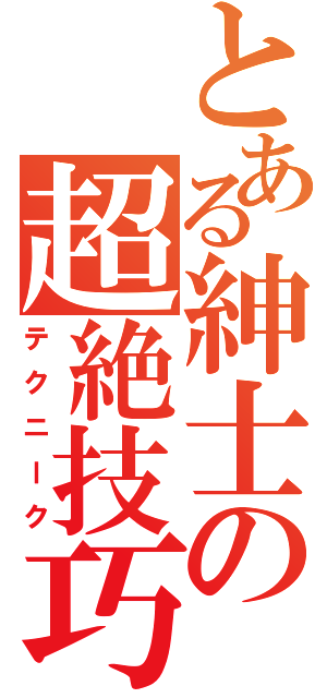 とある紳士の超絶技巧（テクニーク）