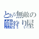 とある無敵の熊狩り屋（鷹村 守）