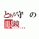 とある守の眼鏡（インデックス）