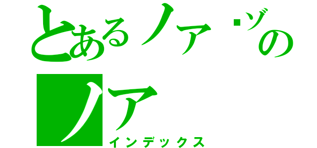 とあるノア·ゾロのノア（インデックス）