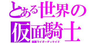 とある世界の仮面騎士（仮面ライダーディケイド）