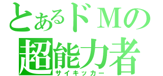 とあるドＭの超能力者（サイキッカー）