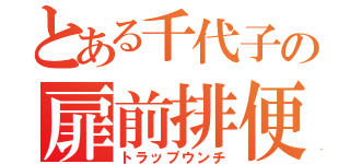 とある千代子の扉前排便（トラップウンチ）