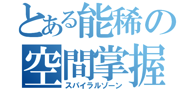 とある能稀の空間掌握（スパイラルゾーン）