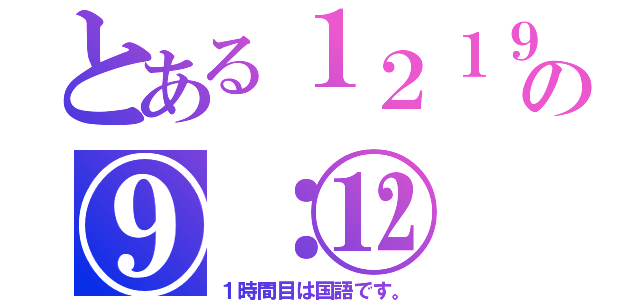 とある１２１９の⑨：⑫（１時間目は国語です。）