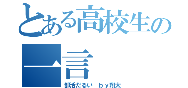 とある高校生の一言（部活だるい ｂｙ翔太）