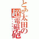 とある太田の超電磁砲（レールガン）