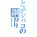 とあるジバコの鋼狩り（メタルブレイカー）