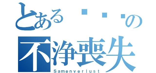 とあるऋषिの不浄喪失（Ｓａｍｅｎｖｅｒｌｕｓｔ）