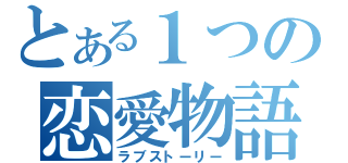 とある１つの恋愛物語（ラブストーリー）