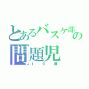 とあるバスケ部の問題児（１０番）