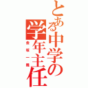 とある中学の学年主任（金坂一隆）