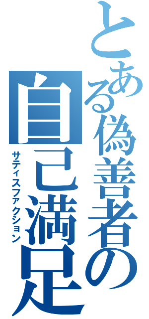 とある偽善者の自己満足（サティスファクション）