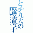 とある九大の超美男子（テライケメソ）